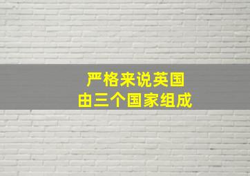 严格来说英国由三个国家组成