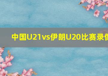 中国U21vs伊朗U20比赛录像