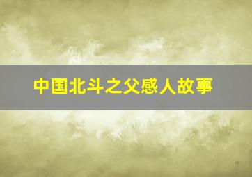 中国北斗之父感人故事