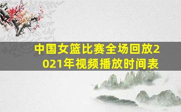 中国女篮比赛全场回放2021年视频播放时间表