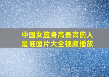 中国女篮身高最高的人是谁图片大全视频播放