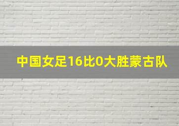 中国女足16比0大胜蒙古队