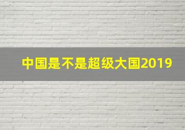 中国是不是超级大国2019