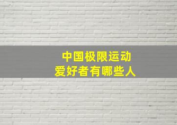 中国极限运动爱好者有哪些人