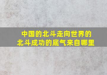 中国的北斗走向世界的北斗成功的底气来自哪里