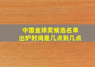 中国金球奖候选名单出炉时间是几点到几点