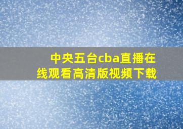 中央五台cba直播在线观看高清版视频下载