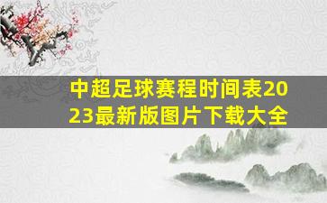 中超足球赛程时间表2023最新版图片下载大全