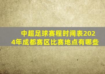 中超足球赛程时间表2024年成都赛区比赛地点有哪些