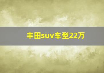 丰田suv车型22万