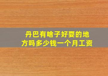 丹巴有啥子好耍的地方吗多少钱一个月工资