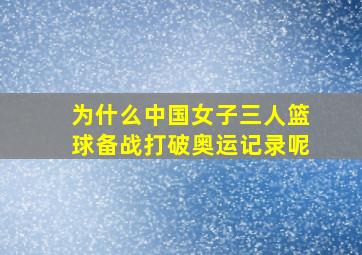 为什么中国女子三人篮球备战打破奥运记录呢