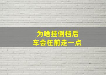 为啥挂倒档后车会往前走一点