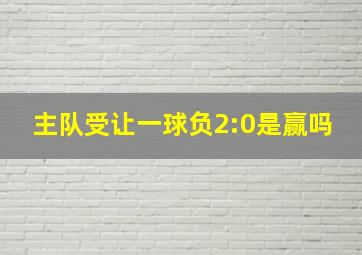 主队受让一球负2:0是赢吗