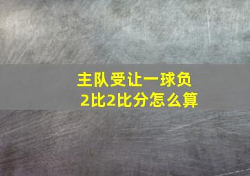 主队受让一球负2比2比分怎么算