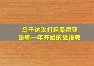 乌干达攻打坦桑尼亚是哪一年开始的战役呢