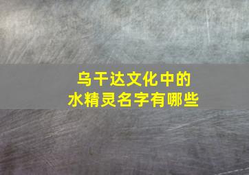 乌干达文化中的水精灵名字有哪些