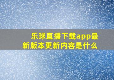 乐球直播下载app最新版本更新内容是什么