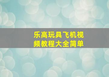 乐高玩具飞机视频教程大全简单