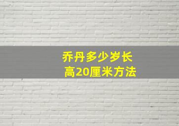 乔丹多少岁长高20厘米方法