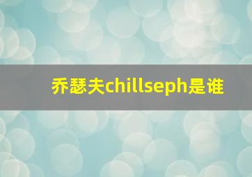 乔瑟夫chillseph是谁