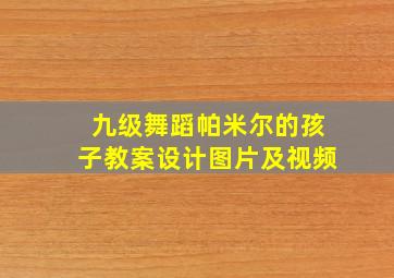 九级舞蹈帕米尔的孩子教案设计图片及视频