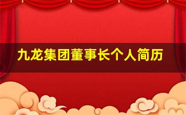 九龙集团董事长个人简历