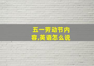 五一劳动节内容,英语怎么说