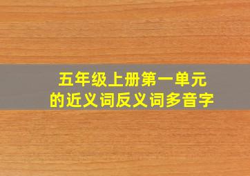 五年级上册第一单元的近义词反义词多音字