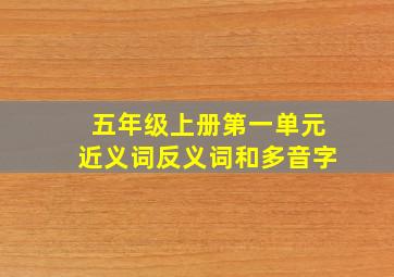 五年级上册第一单元近义词反义词和多音字