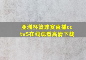 亚洲杯篮球赛直播cctv5在线观看高清下载