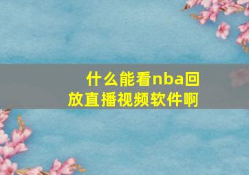 什么能看nba回放直播视频软件啊