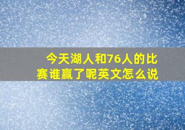 今天湖人和76人的比赛谁赢了呢英文怎么说