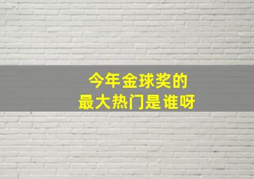 今年金球奖的最大热门是谁呀