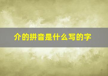 介的拼音是什么写的字