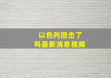 以色列回击了吗最新消息视频