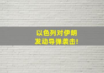 以色列对伊朗发动导弹袭击!