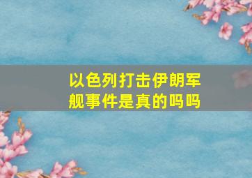 以色列打击伊朗军舰事件是真的吗吗