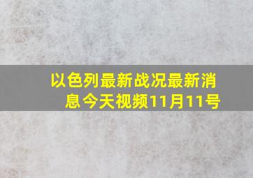 以色列最新战况最新消息今天视频11月11号