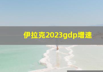 伊拉克2023gdp增速