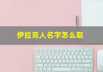 伊拉克人名字怎么取