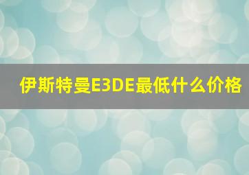 伊斯特曼E3DE最低什么价格