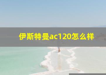 伊斯特曼ac120怎么样