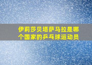 伊莉莎贝塔萨马拉是哪个国家的乒乓球运动员