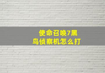 使命召唤7黑鸟侦察机怎么打