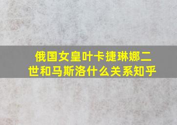 俄国女皇叶卡捷琳娜二世和马斯洛什么关系知乎