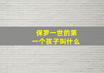 保罗一世的第一个孩子叫什么