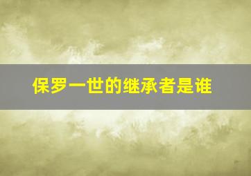 保罗一世的继承者是谁