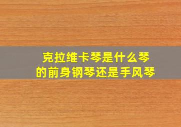 克拉维卡琴是什么琴的前身钢琴还是手风琴