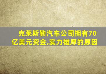 克莱斯勒汽车公司拥有70亿美元资金,实力雄厚的原因